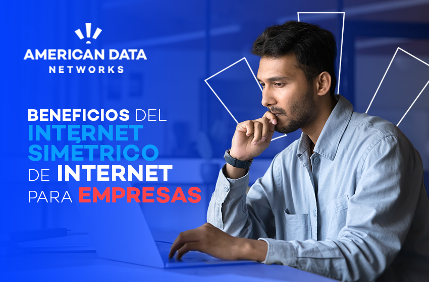 Beneficios del internet simétrico para empresas: Todo lo que necesitas saber en 2025