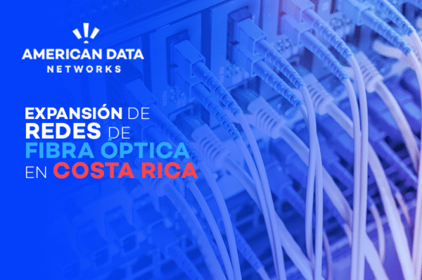 Expansión de redes de fibra óptica en Costa Rica: Todo lo que necesitas saber en 2025