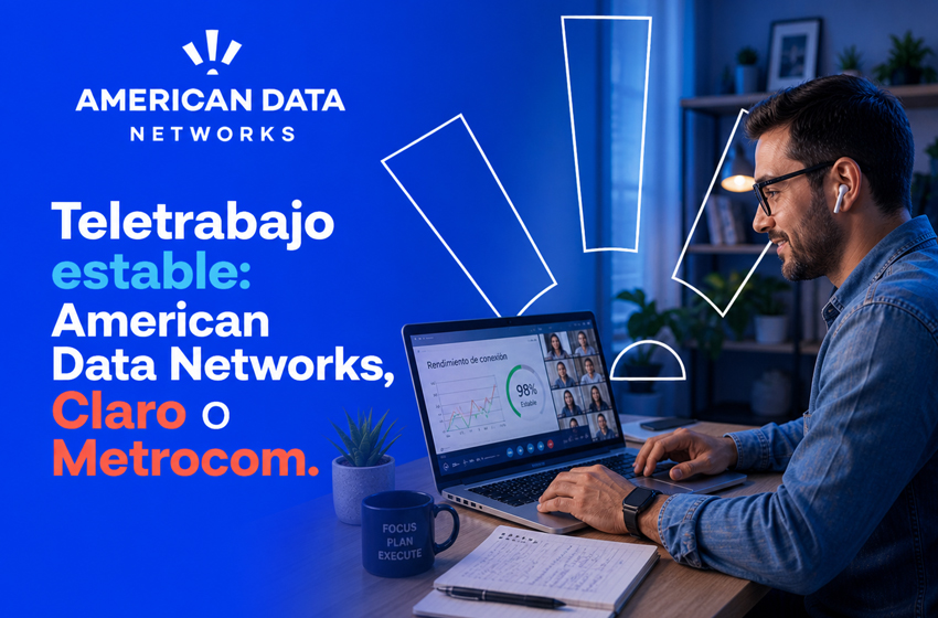 Teletrabajo estable: American Data Networks vs Claro vs Metrocom
