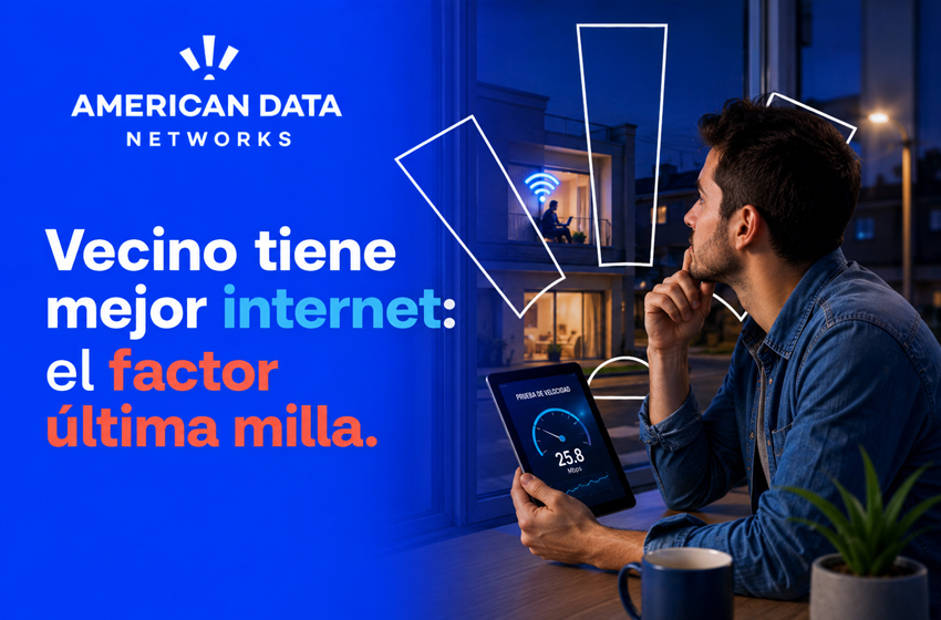  ¿Por qué mi vecino tiene mejor internet? El factor “última milla”